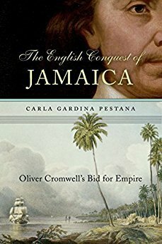 The English Conquest of Jamaica: Oliver Cromwell's Bid for Empire by Carla Gardina Pestana