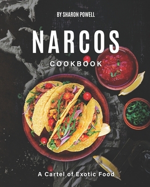 Narcos Cookbook: A Cartel of Exotic Food by Sharon Powell