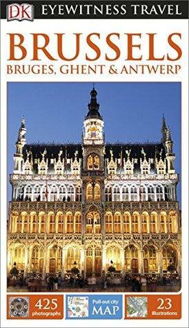 DK Eyewitness Travel Guide: Brussels, Bruges, Ghent & Antwerp by Michelle De Larrabeiti, Demetrio Carrasco, Georgina Harris, Paul Kenward, Gary Cross, Zöe Hewetson