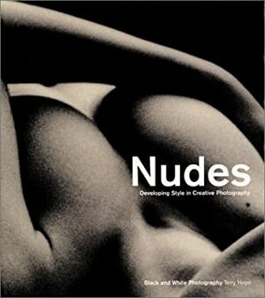 Nudes: Developing Style in Creative Photography by Terry Hope