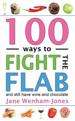 100 Ways to Fight the Flab: The Have-it-all Diet by Jane Wenham-Jones