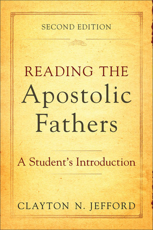 Reading the Apostolic Fathers: A Student's Introduction by Clayton N Jefford