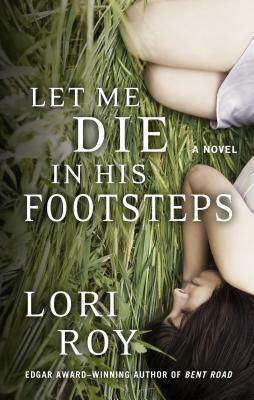 Let Me Die in His Footsteps by Lori Roy