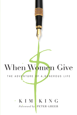 When Women Give: The Adventure of a Generous Life by Kim King