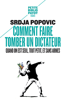 Comment faire tomber un dictateur quand on est seul, tout petit, et sans armes by Srdja Popovic