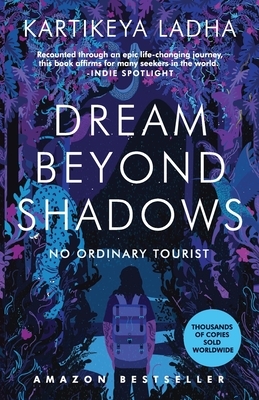 Dream Beyond Shadows: No Ordinary Tourist by Kartikeya Ladha