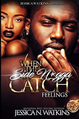 When The Side N*gga Catch Feelings by Jessica N. Watkins