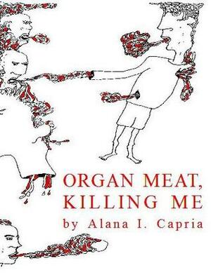 Organ Meat, Killing Me by Alana I. Capria