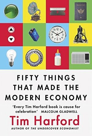 Fifty Things that Made the Modern Economy by Tim Harford