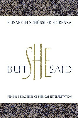 But She Said: Feminist Practices of Biblical Interpretation by Elisabeth Schussler Fiorenza
