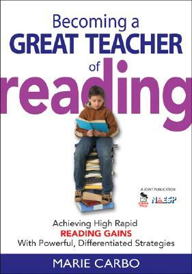 Becoming a Great Teacher of Reading: Achieving High Rapid Reading Gains with Powerful, Differentiated Strategies by Marie Carbo