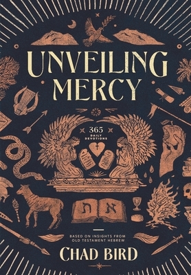 Unveiling Mercy: 365 Daily Devotions Based on Insights from Old Testament Hebrew by Chad Bird