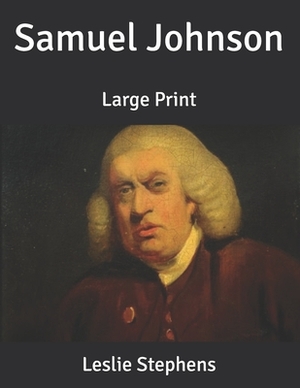 Samuel Johnson: Large Print by Leslie Stephens
