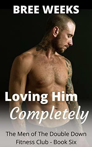 Loving Him Completely by Bree Weeks