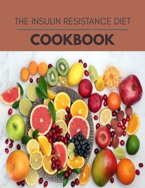 The Insulin Resistance Diet Cookbook: 11 Days To Live A Healthier Life And A Younger You by Natalie Roberts