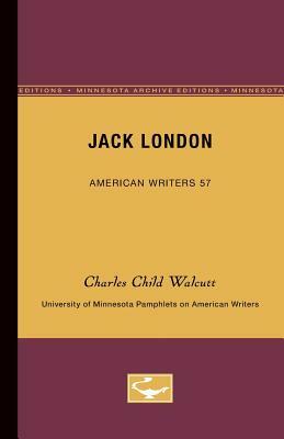 Jack London - American Writers 57: University of Minnesota Pamphlets on American Writers by Charles Child Walcutt