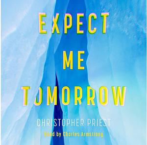 Expect Me Tomorrow by Christopher Priest