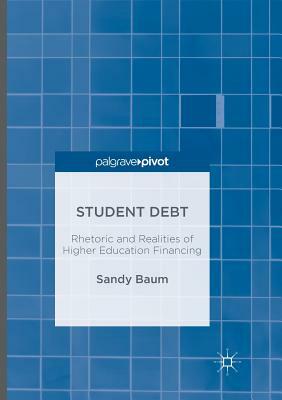 Student Debt: Rhetoric and Realities of Higher Education Financing by Sandy Baum