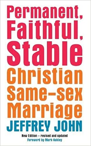 Permanent, Faithful, Stable: Christian Same-Sex Partnerships. Jeffrey John by Mark Oakley, Jeffrey John