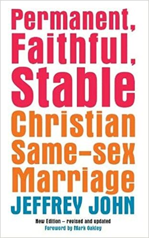 Permanent, Faithful, Stable: Christian Same-Sex Partnerships. Jeffrey John by Jeffrey John, Mark Oakley