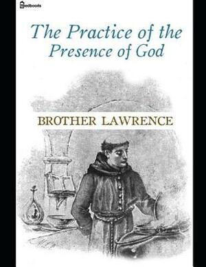 The Practice of Presence of God: ( Annotated ) by Brother Lawrence