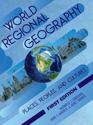 World Regional Geography: Places, Peoples, and Cultures by Kazimierz Zaniewski, Heike Alberts, John Bowen