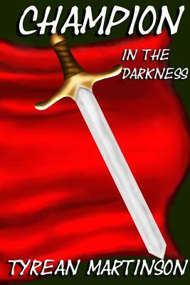Champion in the Darkness: The Champion Trilogy by Tyrean Martinson