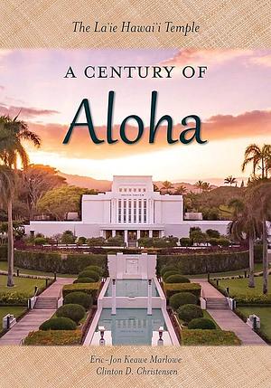 The Laie Hawaii Temple: A Century of Aloha by Clinton D. Christensen, Eric-Jon Keawe Marlowe