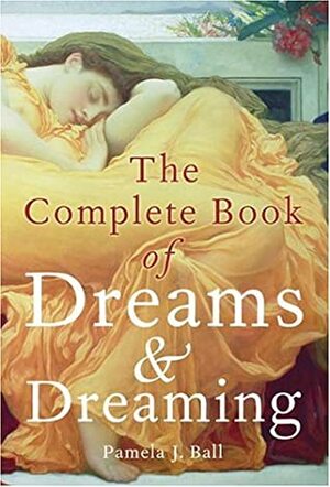 The Complete Book Of Dreams And Dreaming by Pamela Ball