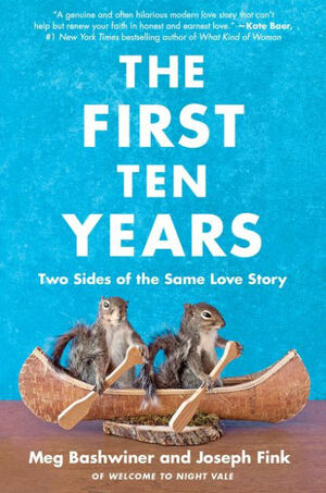 The First Ten Years: Two Sides of the Same Love Story by Meg Bashwiner, Joseph Fink