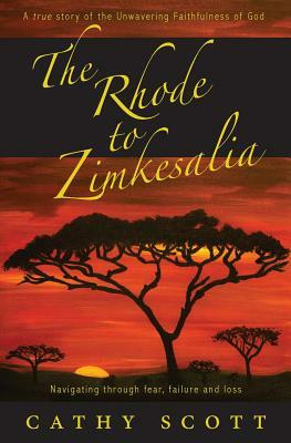 The Rhode to Zimkesalia: Navigating through fear, failure and loss by Cathy J. Scott