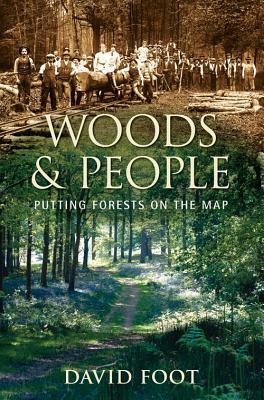 Woods & People: Putting Forests on the Map by David Foot