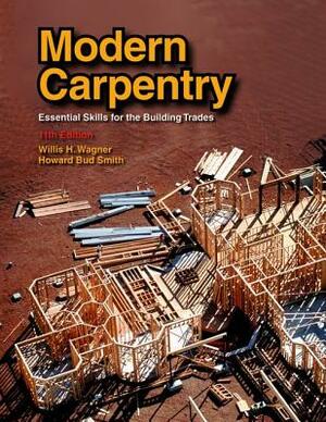 Modern Carpentry: Essential Skills for the Building Trades by Howard Bud Smith, Willis H. Wagner