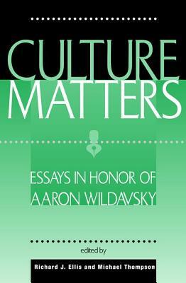 Culture Matters: Essays In Honor Of Aaron Wildavsky by Richard J. Ellis, Michael Thompson