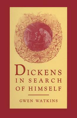 Dickens in Search of Himself: Recurrent Themes and Characters in the Work of Charles Dickens by Gwen Watkins
