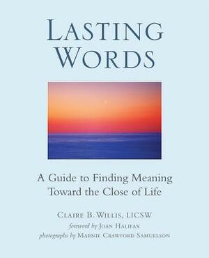 Lasting Words: A Guide to Finding Meaning Toward the Close of Life by Claire Willis