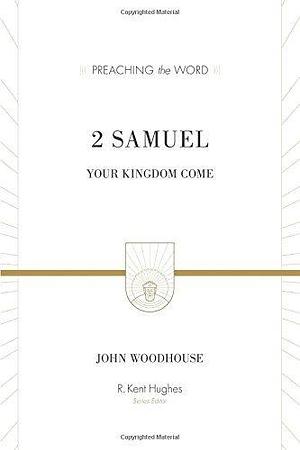 2 Samuel: Your Kingdom Come by John Woodhouse, John Woodhouse, R. Kent Hughes