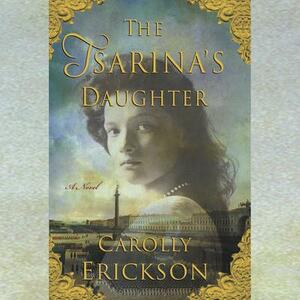 The Tsarina's Daughter by Carolly Erickson