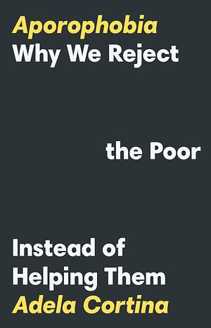 Aporophobia: Why We Reject the Poor Instead of Helping Them by Adela Cortina