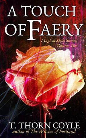 A Touch of Faery: Magical Stories, Book Two by T. Thorn Coyle
