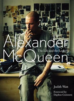 Alexander McQueen: The Life and the Legacy by Daphne Guinness, Judith Watt