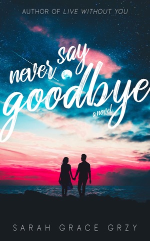 Never Say Goodbye by Sarah Grace Grzy