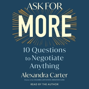 Ask for More: 10 Questions to Negotiate Anything by 