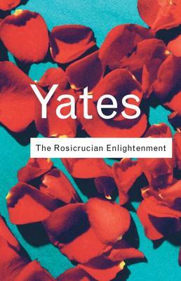 The Rosicrucian Enlightenment by Frances Yates