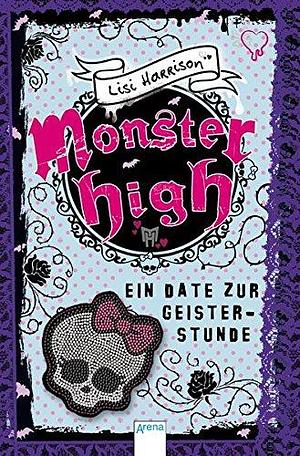 Monster High 04. Ein Date zur Geisterstunde by Lisi Harrison, Lisi Harrison