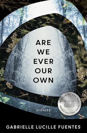 Are We Ever Our Own: Stories by Gabrielle Lucille Fuentes