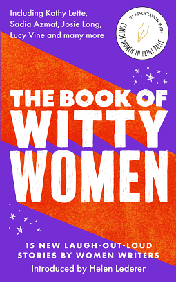 The Book of Witty Women: 15 New Laugh-out-loud Stories by Women Writers by Sadia Azmat, Kimberley Adams, Annemarie Cancienne, Lucy Vine, Jean Ende, Paula Lennon, Josie Long, Kathy Lette, Kim Clayden