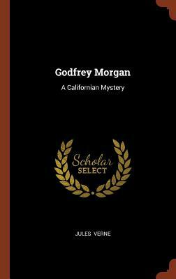 Godfrey Morgan: A Californian Mystery by Jules Verne