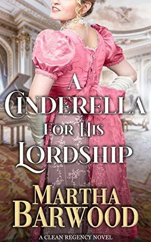 A Cinderella for His Lordship: A Clean Historical Regency Romance Book by Martha Barwood