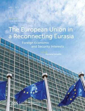 The European Union in a Reconnecting Eurasia: Foreign Economic and Security Interests by Marlene Laruelle